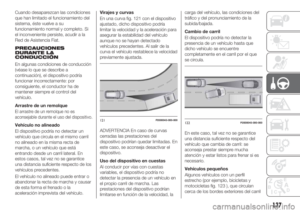 FIAT TIPO 5DOORS STATION WAGON 2020 Manual de Empleo y Cuidado (in Spanish) Cuando desaparezcan las condiciones
que han limitado el funcionamiento del
sistema, éste vuelve a su
funcionamiento normal y completo. Si
el inconveniente persiste, acudir a la
Red de Asistencia Fiat FIAT TIPO 5DOORS STATION WAGON 2020 Manual de Empleo y Cuidado (in Spanish) Cuando desaparezcan las condiciones
que han limitado el funcionamiento del
sistema, éste vuelve a su
funcionamiento normal y completo. Si
el inconveniente persiste, acudir a la
Red de Asistencia Fiat