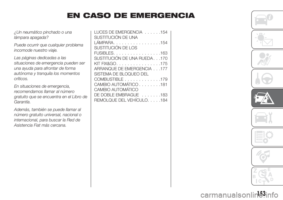 FIAT TIPO 5DOORS STATION WAGON 2020 Manual de Empleo y Cuidado (in Spanish) EN CASO DE EMERGENCIA
¿Un neumático pinchado o una
lámpara apagada?
Puede ocurrir que cualquier problema
incomode nuestro viaje.
Las páginas dedicadas a las
situaciones de emergencia pueden ser
un FIAT TIPO 5DOORS STATION WAGON 2020 Manual de Empleo y Cuidado (in Spanish) EN CASO DE EMERGENCIA
¿Un neumático pinchado o una
lámpara apagada?
Puede ocurrir que cualquier problema
incomode nuestro viaje.
Las páginas dedicadas a las
situaciones de emergencia pueden ser
un