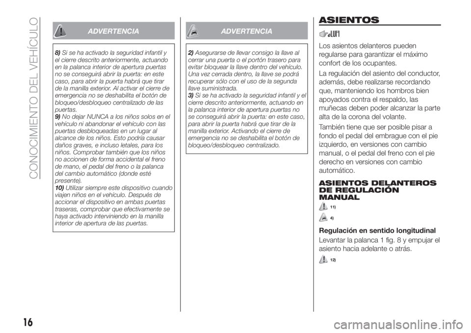 FIAT TIPO 5DOORS STATION WAGON 2019  Manual de Empleo y Cuidado (in Spanish) ADVERTENCIA
8)Si se ha activado la seguridad infantil y
el cierre descrito anteriormente, actuando
en la palanca interior de apertura puertas
no se conseguirá abrir la puerta: en este
caso, para abri