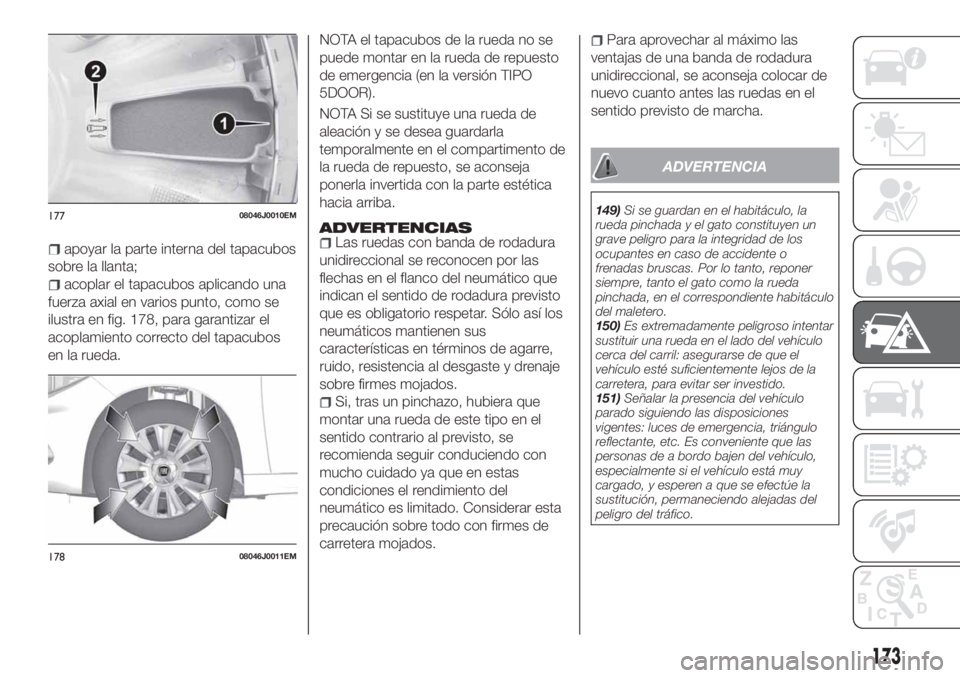 FIAT TIPO 5DOORS STATION WAGON 2020  Manual de Empleo y Cuidado (in Spanish) apoyar la parte interna del tapacubos
sobre la llanta;
acoplar el tapacubos aplicando una
fuerza axial en varios punto, como se
ilustra en fig. 178, para garantizar el
acoplamiento correcto del tapacu