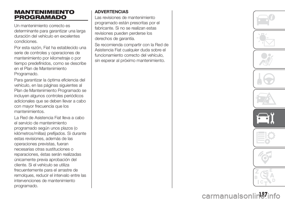 FIAT TIPO 5DOORS STATION WAGON 2020  Manual de Empleo y Cuidado (in Spanish) MANTENIMIENTO
PROGRAMADO
Un mantenimiento correcto es
determinante para garantizar una larga
duración del vehículo en excelentes
condiciones.
Por esta razón, Fiat ha establecido una
serie de contro