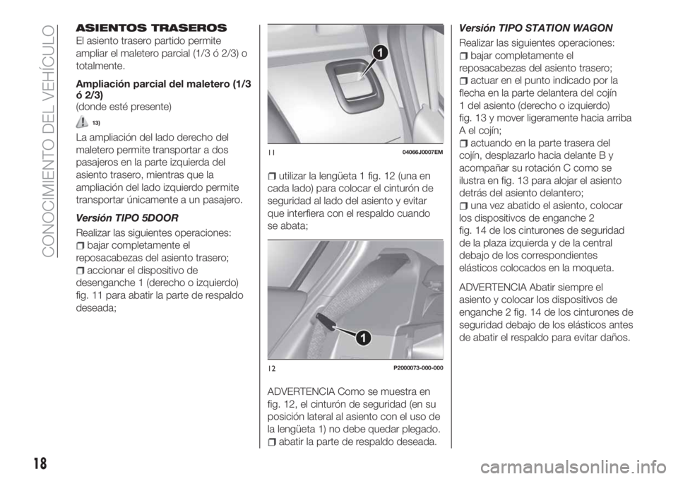 FIAT TIPO 5DOORS STATION WAGON 2020 Manual de Empleo y Cuidado (in Spanish) ASIENTOS TRASEROS
El asiento trasero partido permite
ampliar el maletero parcial (1/3 ó 2/3) o
totalmente.
Ampliación parcial del maletero (1/3
ó 2/3)
(donde esté presente)
13)
La ampliación del FIAT TIPO 5DOORS STATION WAGON 2020 Manual de Empleo y Cuidado (in Spanish) ASIENTOS TRASEROS
El asiento trasero partido permite
ampliar el maletero parcial (1/3 ó 2/3) o
totalmente.
Ampliación parcial del maletero (1/3
ó 2/3)
(donde esté presente)
13)
La ampliación del