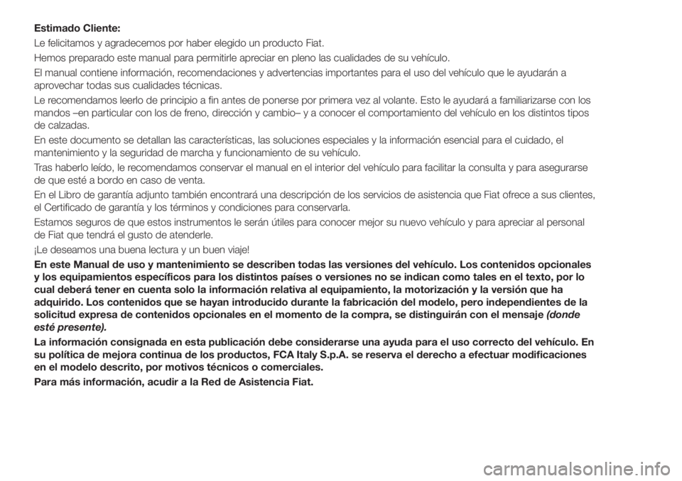 FIAT TIPO 5DOORS STATION WAGON 2019  Manual de Empleo y Cuidado (in Spanish) Estimado Cliente:
Le felicitamos y agradecemos por haber elegido un producto Fiat.
Hemos preparado este manual para permitirle apreciar en pleno las cualidades de su vehículo.
El manual contiene info