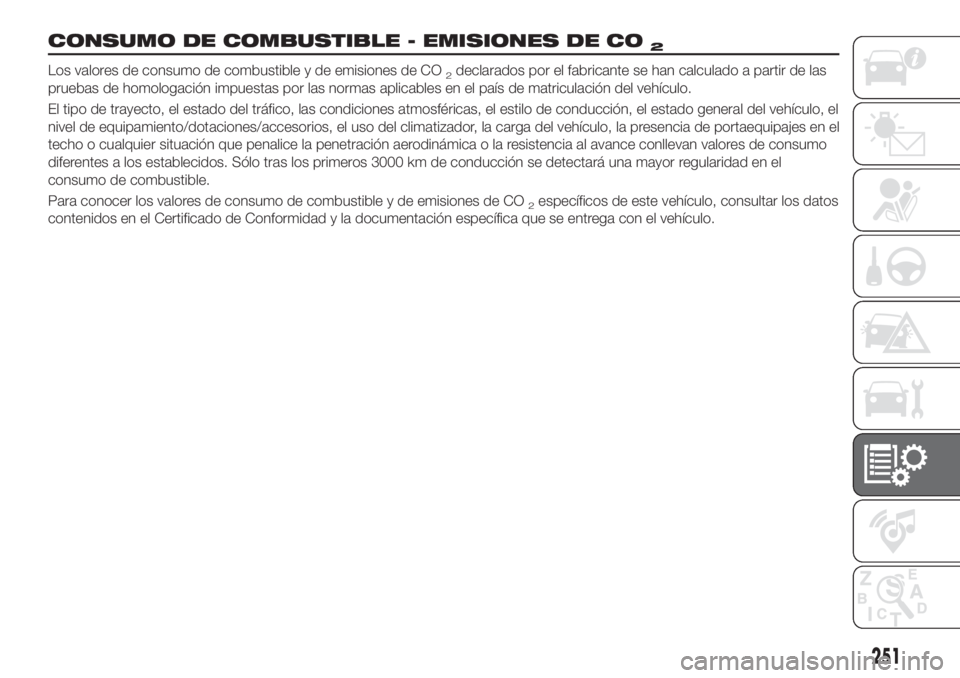 FIAT TIPO 5DOORS STATION WAGON 2020 Manual de Empleo y Cuidado (in Spanish) CONSUMO DE COMBUSTIBLE - EMISIONES DE CO2
Los valores de consumo de combustible y de emisiones de CO2declarados por el fabricante se han calculado a partir de las
pruebas de homologación impuestas po FIAT TIPO 5DOORS STATION WAGON 2020 Manual de Empleo y Cuidado (in Spanish) CONSUMO DE COMBUSTIBLE - EMISIONES DE CO2
Los valores de consumo de combustible y de emisiones de CO2declarados por el fabricante se han calculado a partir de las
pruebas de homologación impuestas po