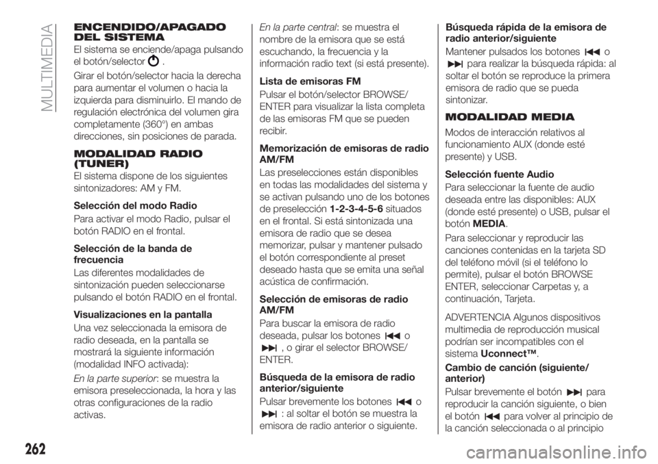 FIAT TIPO 5DOORS STATION WAGON 2019 Manual de Empleo y Cuidado (in Spanish) ENCENDIDO/APAGADO
DEL SISTEMA
El sistema se enciende/apaga pulsando
el botón/selector
.
Girar el botón/selector hacia la derecha
para aumentar el volumen o hacia la
izquierda para disminuirlo. El ma FIAT TIPO 5DOORS STATION WAGON 2019 Manual de Empleo y Cuidado (in Spanish) ENCENDIDO/APAGADO
DEL SISTEMA
El sistema se enciende/apaga pulsando
el botón/selector
.
Girar el botón/selector hacia la derecha
para aumentar el volumen o hacia la
izquierda para disminuirlo. El ma