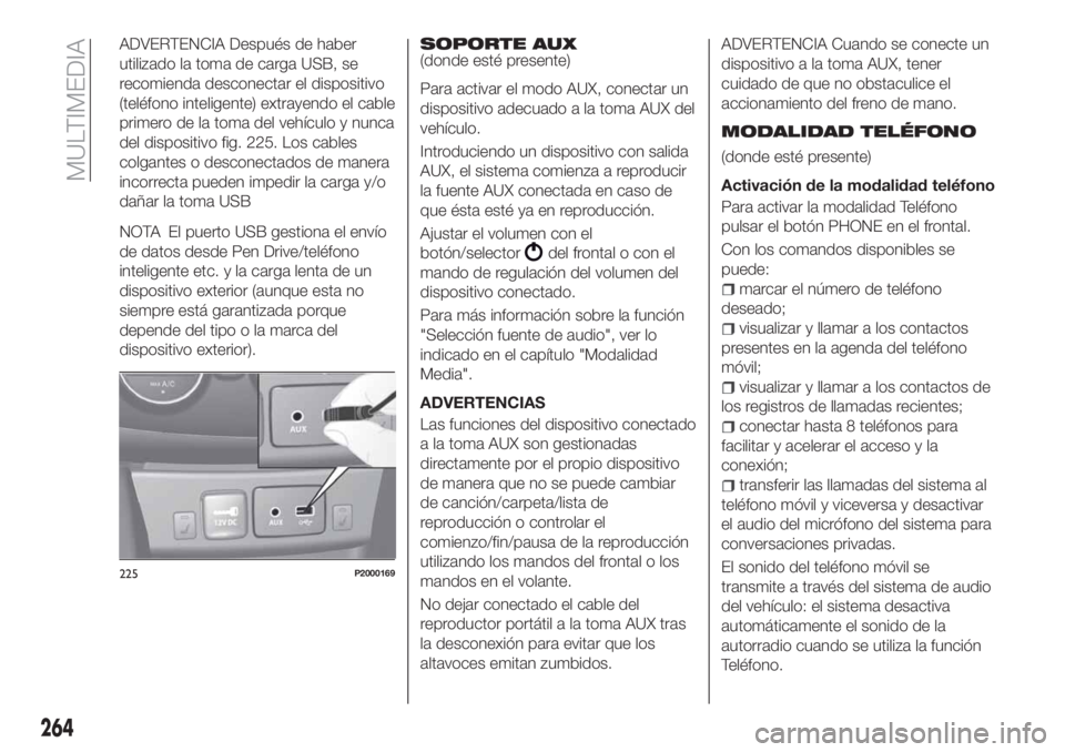 FIAT TIPO 5DOORS STATION WAGON 2019 Manual de Empleo y Cuidado (in Spanish) ADVERTENCIA Después de haber
utilizado la toma de carga USB, se
recomienda desconectar el dispositivo
(teléfono inteligente) extrayendo el cable
primero de la toma del vehículo y nunca
del disposit FIAT TIPO 5DOORS STATION WAGON 2019 Manual de Empleo y Cuidado (in Spanish) ADVERTENCIA Después de haber
utilizado la toma de carga USB, se
recomienda desconectar el dispositivo
(teléfono inteligente) extrayendo el cable
primero de la toma del vehículo y nunca
del disposit