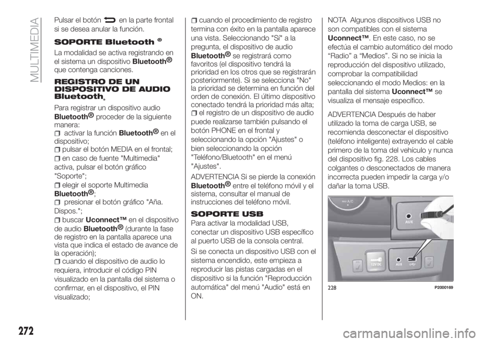 FIAT TIPO 5DOORS STATION WAGON 2020 Manual de Empleo y Cuidado (in Spanish) Pulsar el botónen la parte frontal
si se desea anular la función.
SOPORTE Bluetooth®
La modalidad se activa registrando en
el sistema un dispositivo
Bluetooth®
que contenga canciones.
REGISTRO DE FIAT TIPO 5DOORS STATION WAGON 2020 Manual de Empleo y Cuidado (in Spanish) Pulsar el botónen la parte frontal
si se desea anular la función.
SOPORTE Bluetooth®
La modalidad se activa registrando en
el sistema un dispositivo
Bluetooth®
que contenga canciones.
REGISTRO DE