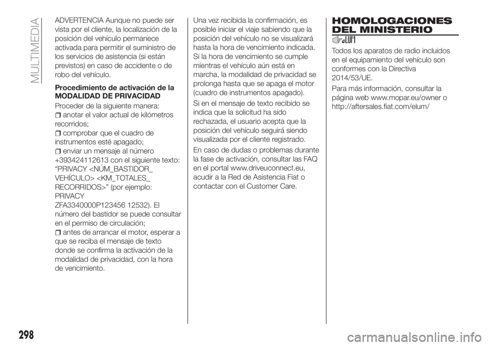 FIAT TIPO 5DOORS STATION WAGON 2020 Manual de Empleo y Cuidado (in Spanish) ADVERTENCIA Aunque no puede ser
vista por el cliente, la localización de la
posición del vehículo permanece
activada para permitir el suministro de
los servicios de asistencia (si están
previstos) FIAT TIPO 5DOORS STATION WAGON 2020 Manual de Empleo y Cuidado (in Spanish) ADVERTENCIA Aunque no puede ser
vista por el cliente, la localización de la
posición del vehículo permanece
activada para permitir el suministro de
los servicios de asistencia (si están
previstos)