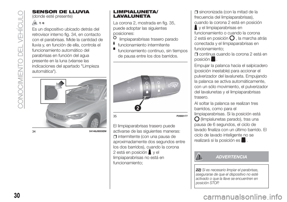 FIAT TIPO 5DOORS STATION WAGON 2020  Manual de Empleo y Cuidado (in Spanish) SENSOR DE LLUVIA(donde esté presente)
7) 8)
Es un dispositivo ubicado detrás del
retrovisor interno fig. 34, en contacto
con el parabrisas. Mide la cantidad de
lluvia y, en función de ella, control