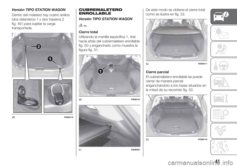FIAT TIPO 5DOORS STATION WAGON 2020 Manual de Empleo y Cuidado (in Spanish) Versión TIPO STATION WAGON
Dentro del maletero hay cuatro anillos
(dos delanteros 1 y dos traseros 2
fig. 49 ) para sujetar la carga
transportada.CUBREMALETERO
ENROLLABLE
Versión TIPO STATION WAGON
FIAT TIPO 5DOORS STATION WAGON 2020 Manual de Empleo y Cuidado (in Spanish) Versión TIPO STATION WAGON
Dentro del maletero hay cuatro anillos
(dos delanteros 1 y dos traseros 2
fig. 49 ) para sujetar la carga
transportada.CUBREMALETERO
ENROLLABLE
Versión TIPO STATION WAGON
