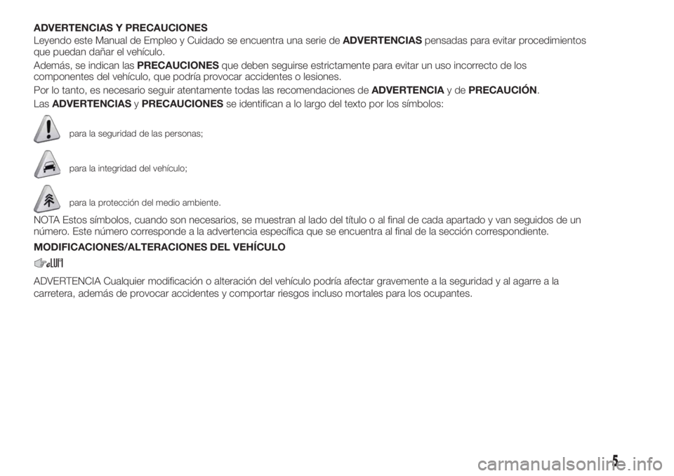 FIAT TIPO 5DOORS STATION WAGON 2020  Manual de Empleo y Cuidado (in Spanish) ADVERTENCIAS Y PRECAUCIONES
Leyendo este Manual de Empleo y Cuidado se encuentra una serie deADVERTENCIASpensadas para evitar procedimientos
que puedan dañar el vehículo.
Además, se indican lasPREC