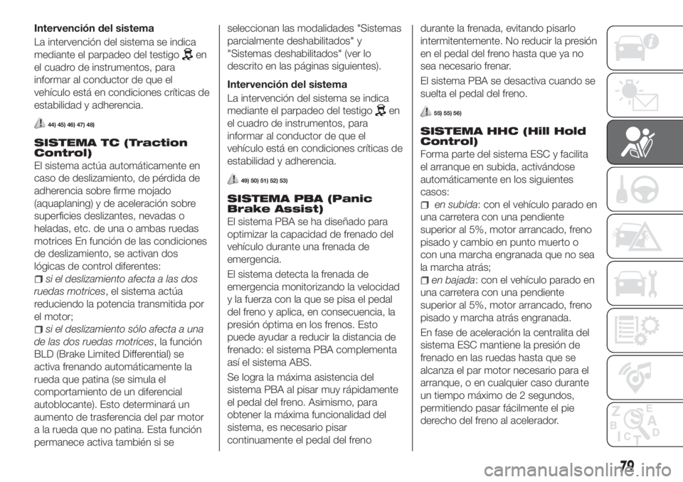 FIAT TIPO 5DOORS STATION WAGON 2019 Manual de Empleo y Cuidado (in Spanish) Intervención del sistema
La intervención del sistema se indica
mediante el parpadeo del testigo
en
el cuadro de instrumentos, para
informar al conductor de que el
vehículo está en condiciones crí FIAT TIPO 5DOORS STATION WAGON 2019 Manual de Empleo y Cuidado (in Spanish) Intervención del sistema
La intervención del sistema se indica
mediante el parpadeo del testigo
en
el cuadro de instrumentos, para
informar al conductor de que el
vehículo está en condiciones crí