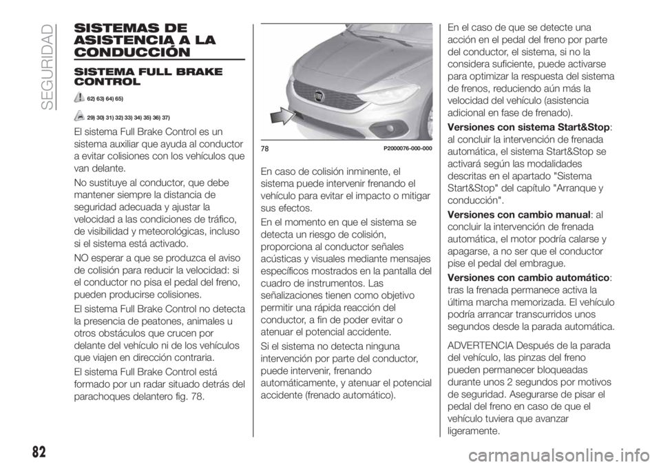 FIAT TIPO 5DOORS STATION WAGON 2019 Manual de Empleo y Cuidado (in Spanish) SISTEMAS DE
ASISTENCIA A LA
CONDUCCIÓN
SISTEMA FULL BRAKE
CONTROL
62) 63) 64) 65)
29) 30) 31) 32) 33) 34) 35) 36) 37)
El sistema Full Brake Control es un
sistema auxiliar que ayuda al conductor
a evi FIAT TIPO 5DOORS STATION WAGON 2019 Manual de Empleo y Cuidado (in Spanish) SISTEMAS DE
ASISTENCIA A LA
CONDUCCIÓN
SISTEMA FULL BRAKE
CONTROL
62) 63) 64) 65)
29) 30) 31) 32) 33) 34) 35) 36) 37)
El sistema Full Brake Control es un
sistema auxiliar que ayuda al conductor
a evi