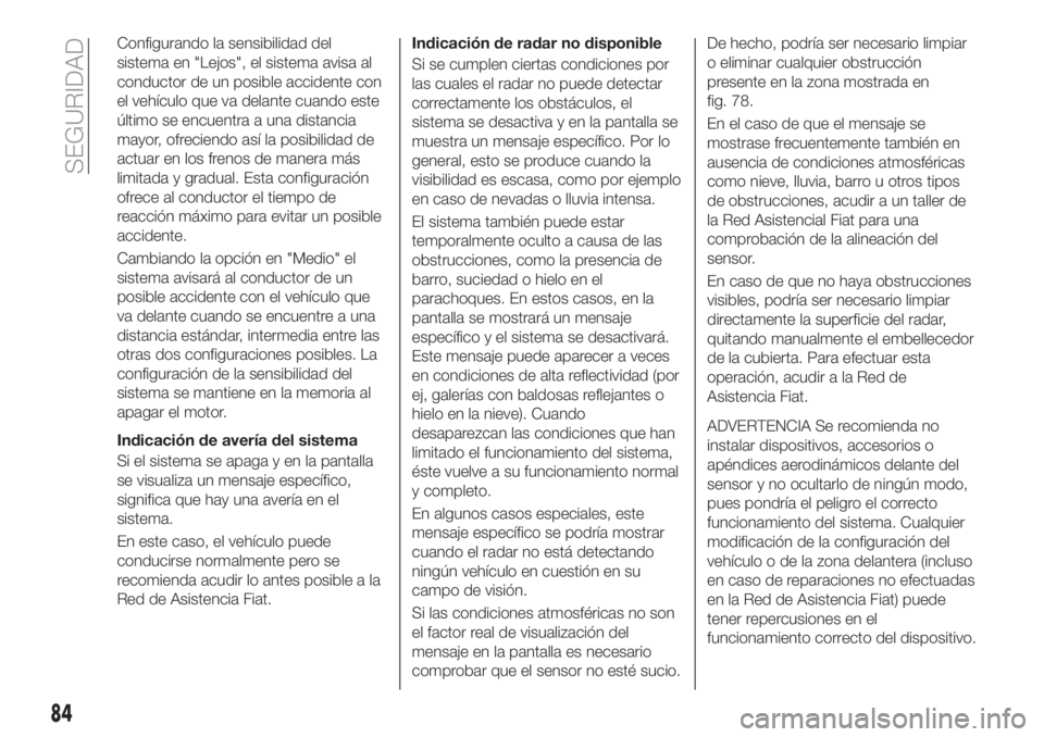 FIAT TIPO 5DOORS STATION WAGON 2019 Manual de Empleo y Cuidado (in Spanish) Configurando la sensibilidad del
sistema en "Lejos", el sistema avisa al
conductor de un posible accidente con
el vehículo que va delante cuando este
último se encuentra a una distancia
mayo FIAT TIPO 5DOORS STATION WAGON 2019 Manual de Empleo y Cuidado (in Spanish) Configurando la sensibilidad del
sistema en "Lejos", el sistema avisa al
conductor de un posible accidente con
el vehículo que va delante cuando este
último se encuentra a una distancia
mayo