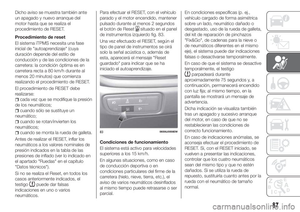 FIAT TIPO 5DOORS STATION WAGON 2019 Manual de Empleo y Cuidado (in Spanish) Dicho aviso se muestra también ante
un apagado y nuevo arranque del
motor hasta que se realiza el
procedimiento de RESET.
Procedimiento de reset
El sistema iTPMS necesita una fase
inicial de "aut FIAT TIPO 5DOORS STATION WAGON 2019 Manual de Empleo y Cuidado (in Spanish) Dicho aviso se muestra también ante
un apagado y nuevo arranque del
motor hasta que se realiza el
procedimiento de RESET.
Procedimiento de reset
El sistema iTPMS necesita una fase
inicial de "aut