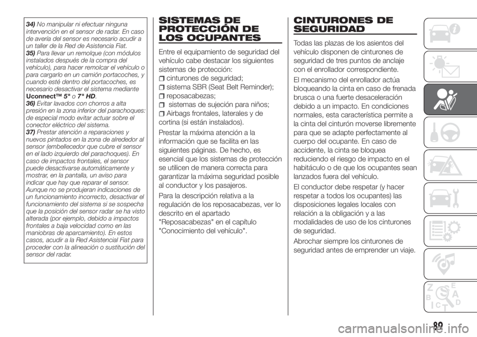 FIAT TIPO 5DOORS STATION WAGON 2020 Manual de Empleo y Cuidado (in Spanish) 34)No manipular ni efectuar ninguna
intervención en el sensor de radar. En caso
de avería del sensor es necesario acudir a
un taller de la Red de Asistencia Fiat.
35)Para llevar un remolque (con mó FIAT TIPO 5DOORS STATION WAGON 2020 Manual de Empleo y Cuidado (in Spanish) 34)No manipular ni efectuar ninguna
intervención en el sensor de radar. En caso
de avería del sensor es necesario acudir a
un taller de la Red de Asistencia Fiat.
35)Para llevar un remolque (con mó