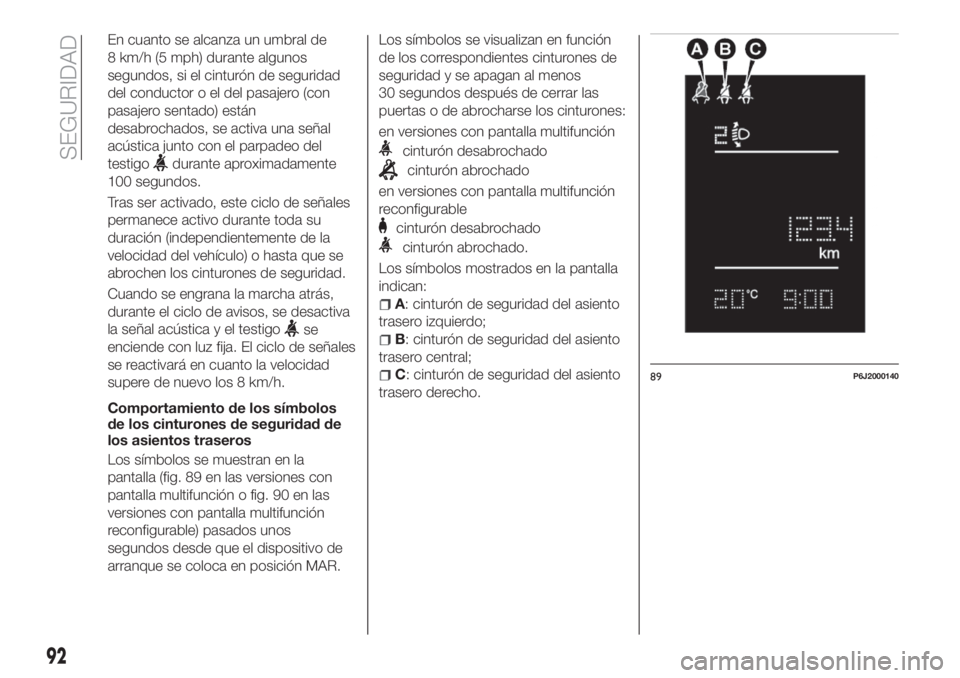 FIAT TIPO 5DOORS STATION WAGON 2020 Manual de Empleo y Cuidado (in Spanish) En cuanto se alcanza un umbral de
8 km/h (5 mph) durante algunos
segundos, si el cinturón de seguridad
del conductor o el del pasajero (con
pasajero sentado) están
desabrochados, se activa una seña FIAT TIPO 5DOORS STATION WAGON 2020 Manual de Empleo y Cuidado (in Spanish) En cuanto se alcanza un umbral de
8 km/h (5 mph) durante algunos
segundos, si el cinturón de seguridad
del conductor o el del pasajero (con
pasajero sentado) están
desabrochados, se activa una seña