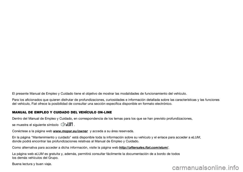 FIAT TIPO 5DOORS STATION WAGON 2021  Manual de Empleo y Cuidado (in Spanish) El presente Manual de Empleo y Cuidado tiene el objetivo de mostrar las \
modalidades de funcionamiento del vehículo.
Para los aficionados que quieren disfrutar de profundizaciones, curiosid\
ades e 