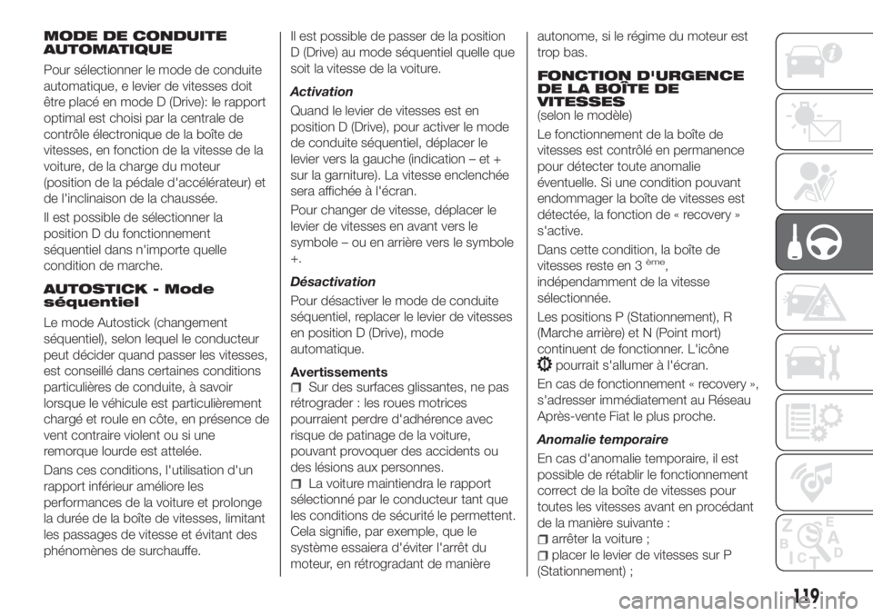 FIAT TIPO 5DOORS STATION WAGON 2018 Notice dentretien (in French) MODE DE CONDUITE
AUTOMATIQUE
Pour sélectionner le mode de conduite
automatique, e levier de vitesses doit
être placé en mode D (Drive): le rapport
optimal est choisi par la centrale de
contrôle é FIAT TIPO 5DOORS STATION WAGON 2018 Notice dentretien (in French) MODE DE CONDUITE
AUTOMATIQUE
Pour sélectionner le mode de conduite
automatique, e levier de vitesses doit
être placé en mode D (Drive): le rapport
optimal est choisi par la centrale de
contrôle é
