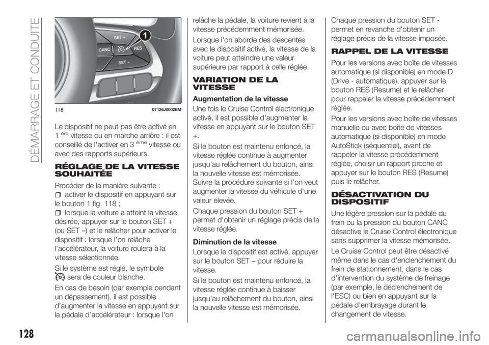 FIAT TIPO 5DOORS STATION WAGON 2018 Notice dentretien (in French) Le dispositif ne peut pas être activé en
1èrevitesse ou en marche arrière : il est
conseillé de l'activer en 3èmevitesse ou
avec des rapports supérieurs.
RÉGLAGE DE LA VITESSE
SOUHAITÉE
P FIAT TIPO 5DOORS STATION WAGON 2018 Notice dentretien (in French) Le dispositif ne peut pas être activé en
1èrevitesse ou en marche arrière : il est
conseillé de l'activer en 3èmevitesse ou
avec des rapports supérieurs.
RÉGLAGE DE LA VITESSE
SOUHAITÉE
P