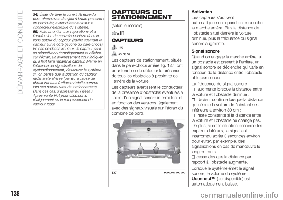 FIAT TIPO 5DOORS STATION WAGON 2018 Notice dentretien (in French) 54)Éviter de laver la zone inférieure du
pare-chocs avec des jets à haute pression :
en particulier, éviter d'intervenir sur le
connecteur électrique du système.
55)Faire attention aux répa FIAT TIPO 5DOORS STATION WAGON 2018 Notice dentretien (in French) 54)Éviter de laver la zone inférieure du
pare-chocs avec des jets à haute pression :
en particulier, éviter d'intervenir sur le
connecteur électrique du système.
55)Faire attention aux répa
