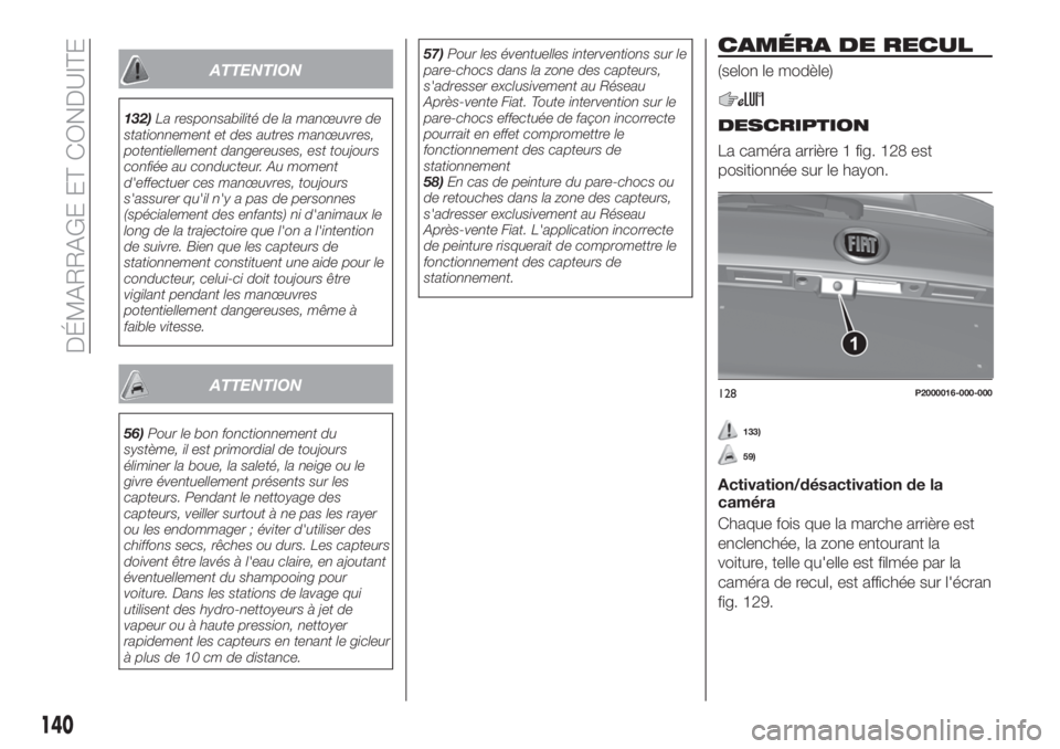 FIAT TIPO 5DOORS STATION WAGON 2018 Notice dentretien (in French) ATTENTION
132)La responsabilité de la manœuvre de
stationnement et des autres manœuvres,
potentiellement dangereuses, est toujours
confiée au conducteur. Au moment
d'effectuer ces manœuvres, FIAT TIPO 5DOORS STATION WAGON 2018 Notice dentretien (in French) ATTENTION
132)La responsabilité de la manœuvre de
stationnement et des autres manœuvres,
potentiellement dangereuses, est toujours
confiée au conducteur. Au moment
d'effectuer ces manœuvres,