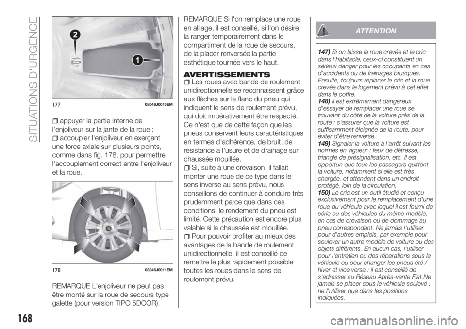 FIAT TIPO 5DOORS STATION WAGON 2018 Notice dentretien (in French) appuyer la partie interne de
l'enjoliveur sur la jante de la roue ;
accoupler l'enjoliveur en exerçant
une force axiale sur plusieurs points,
comme dans fig. 178, pour permettre
l'accoupl FIAT TIPO 5DOORS STATION WAGON 2018 Notice dentretien (in French) appuyer la partie interne de
l'enjoliveur sur la jante de la roue ;
accoupler l'enjoliveur en exerçant
une force axiale sur plusieurs points,
comme dans fig. 178, pour permettre
l'accoupl