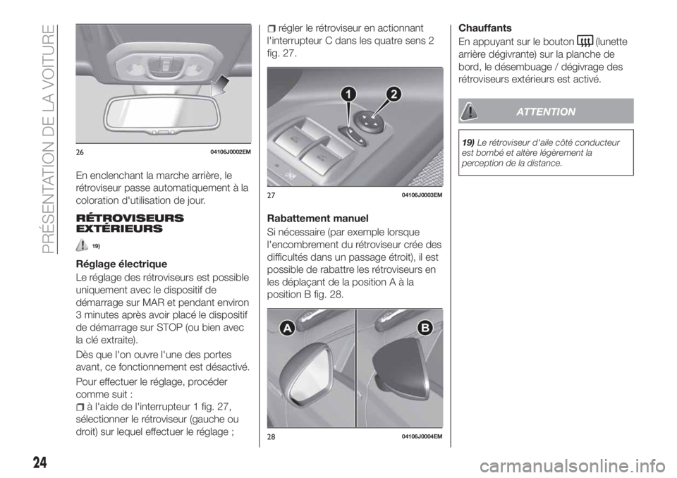 FIAT TIPO 5DOORS STATION WAGON 2018 Notice dentretien (in French) En enclenchant la marche arrière, le
rétroviseur passe automatiquement à la
coloration d'utilisation de jour.
RÉTROVISEURS
EXTÉRIEURS
19)
Réglage électrique
Le réglage des rétroviseurs es FIAT TIPO 5DOORS STATION WAGON 2018 Notice dentretien (in French) En enclenchant la marche arrière, le
rétroviseur passe automatiquement à la
coloration d'utilisation de jour.
RÉTROVISEURS
EXTÉRIEURS
19)
Réglage électrique
Le réglage des rétroviseurs es