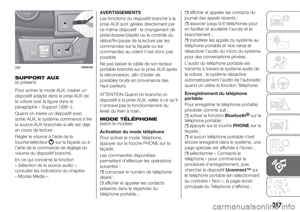 FIAT TIPO 5DOORS STATION WAGON 2018 Notice dentretien (in French) SUPPORT AUX(si présent)
Pour activer le mode AUX, insérer un
dispositif adapté dans la prise AUX de
la voiture (voir la figure dans le
paragraphe « Support USB »).
Quand on insère un dispositif FIAT TIPO 5DOORS STATION WAGON 2018 Notice dentretien (in French) SUPPORT AUX(si présent)
Pour activer le mode AUX, insérer un
dispositif adapté dans la prise AUX de
la voiture (voir la figure dans le
paragraphe « Support USB »).
Quand on insère un dispositif