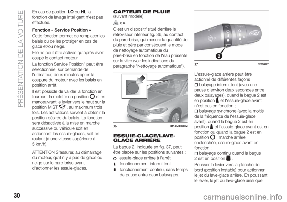 FIAT TIPO 5DOORS STATION WAGON 2018 Notice dentretien (in French) En cas de positionLOouHI,la
fonction de lavage intelligent n'est pas
effectuée.
Fonction « Service Position »
Cette fonction permet de remplacer les
balais ou de les protéger en cas de
glace e FIAT TIPO 5DOORS STATION WAGON 2018 Notice dentretien (in French) En cas de positionLOouHI,la
fonction de lavage intelligent n'est pas
effectuée.
Fonction « Service Position »
Cette fonction permet de remplacer les
balais ou de les protéger en cas de
glace e