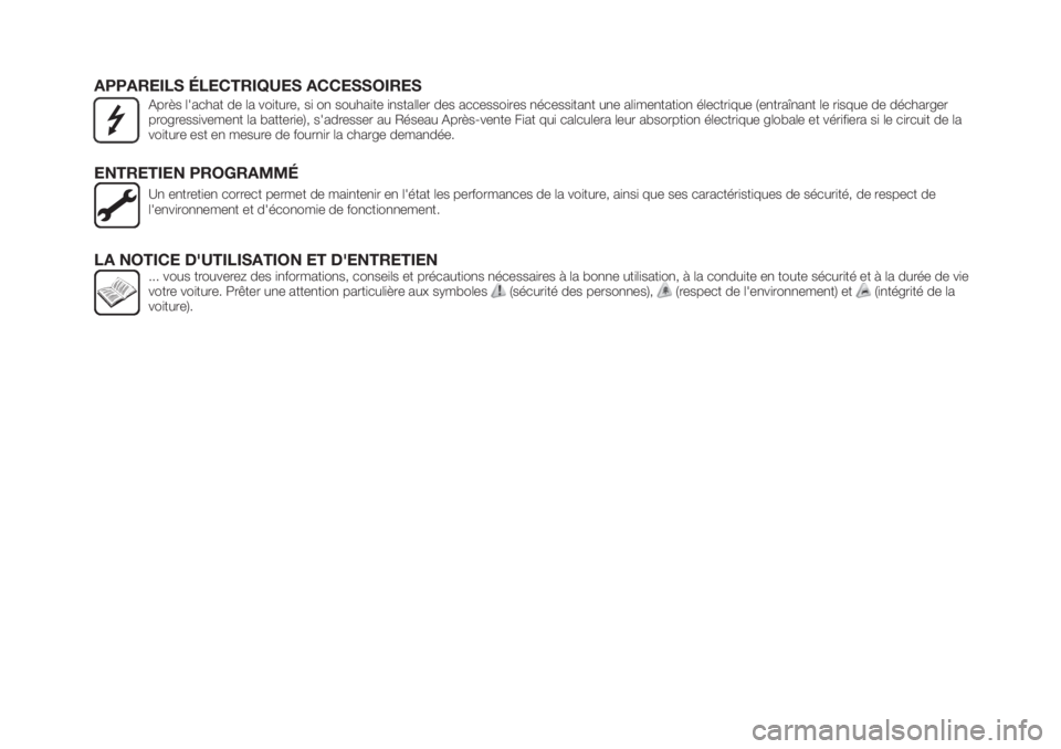 FIAT TIPO 5DOORS STATION WAGON 2018  Notice dentretien (in French) APPAREILS ÉLECTRIQUES ACCESSOIRESAprès l'achat de la voiture, si on souhaite installer des accessoires nécessitant une alimentation électrique (entraînant le risque de décharger
progressivem