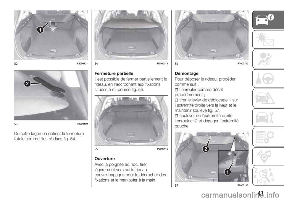 FIAT TIPO 5DOORS STATION WAGON 2018 Notice dentretien (in French) De cette façon on obtient la fermeture
totale comme illustré dans fig. 54.Fermeture partielle
Il est possible de fermer partiellement le
rideau, en l'accrochant aux fixations
situées à mi-cour FIAT TIPO 5DOORS STATION WAGON 2018 Notice dentretien (in French) De cette façon on obtient la fermeture
totale comme illustré dans fig. 54.Fermeture partielle
Il est possible de fermer partiellement le
rideau, en l'accrochant aux fixations
situées à mi-cour