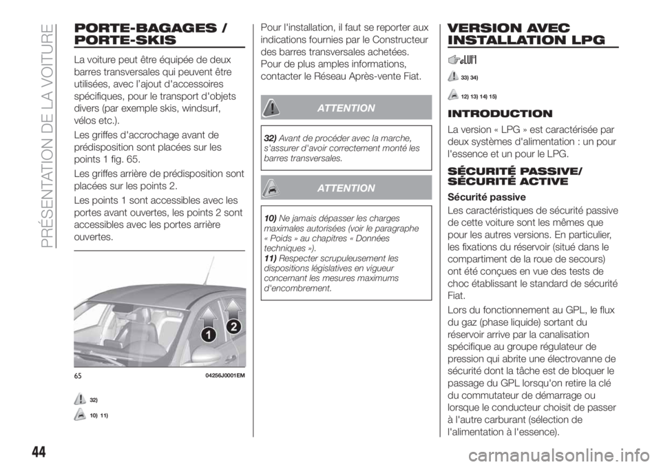 FIAT TIPO 5DOORS STATION WAGON 2018 Notice dentretien (in French) PORTE-BAGAGES /
PORTE-SKIS
La voiture peut être équipée de deux
barres transversales qui peuvent être
utilisées, avec l’ajout d'accessoires
spécifiques, pour le transport d'objets
dive FIAT TIPO 5DOORS STATION WAGON 2018 Notice dentretien (in French) PORTE-BAGAGES /
PORTE-SKIS
La voiture peut être équipée de deux
barres transversales qui peuvent être
utilisées, avec l’ajout d'accessoires
spécifiques, pour le transport d'objets
dive