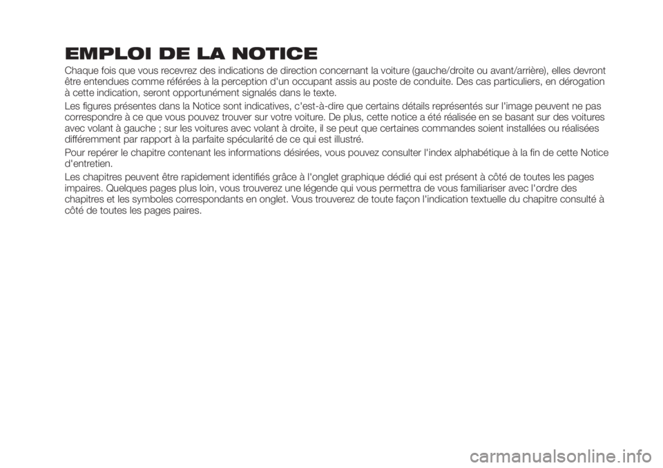 FIAT TIPO 5DOORS STATION WAGON 2018 Notice dentretien (in French) EMPLOI DE LA NOTICE
Chaque fois que vous recevrez des indications de direction concernant la voiture (gauche/droite ou avant/arrière), elles devront
être entendues comme référées à la perception FIAT TIPO 5DOORS STATION WAGON 2018 Notice dentretien (in French) EMPLOI DE LA NOTICE
Chaque fois que vous recevrez des indications de direction concernant la voiture (gauche/droite ou avant/arrière), elles devront
être entendues comme référées à la perception