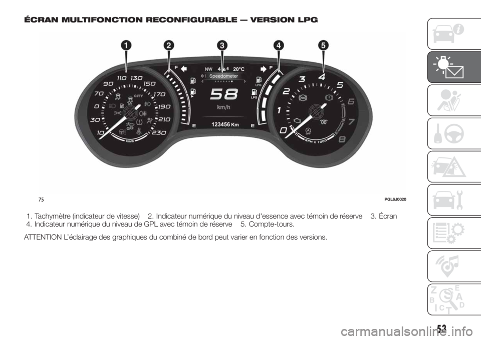 FIAT TIPO 5DOORS STATION WAGON 2018 Notice dentretien (in French) ÉCRAN MULTIFONCTION RECONFIGURABLE — VERSION LPG
1. Tachymètre (indicateur de vitesse) 2. Indicateur numérique du niveau d'essence avec témoin de réserve 3. Écran
4. Indicateur numérique FIAT TIPO 5DOORS STATION WAGON 2018 Notice dentretien (in French) ÉCRAN MULTIFONCTION RECONFIGURABLE — VERSION LPG
1. Tachymètre (indicateur de vitesse) 2. Indicateur numérique du niveau d'essence avec témoin de réserve 3. Écran
4. Indicateur numérique