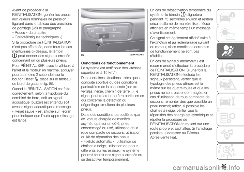 FIAT TIPO 5DOORS STATION WAGON 2018 Notice dentretien (in French) Avant de procéder à la
RÉINITIALISATION, gonfler les pneus
aux valeurs nominales de pression
figurant dans le tableau des pressions
de gonflage (voir le paragraphe
« Roues » du chapitre
« Caract FIAT TIPO 5DOORS STATION WAGON 2018 Notice dentretien (in French) Avant de procéder à la
RÉINITIALISATION, gonfler les pneus
aux valeurs nominales de pression
figurant dans le tableau des pressions
de gonflage (voir le paragraphe
« Roues » du chapitre
« Caract