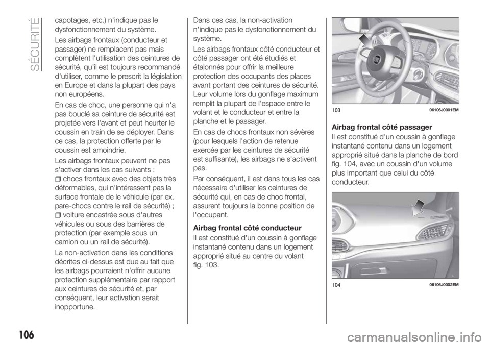 FIAT TIPO 5DOORS STATION WAGON 2020 Notice dentretien (in French) capotages, etc.) n'indique pas le
dysfonctionnement du système.
Les airbags frontaux (conducteur et
passager) ne remplacent pas mais
complètent l'utilisation des ceintures de
sécurité, qu& FIAT TIPO 5DOORS STATION WAGON 2020 Notice dentretien (in French) capotages, etc.) n'indique pas le
dysfonctionnement du système.
Les airbags frontaux (conducteur et
passager) ne remplacent pas mais
complètent l'utilisation des ceintures de
sécurité, qu&
