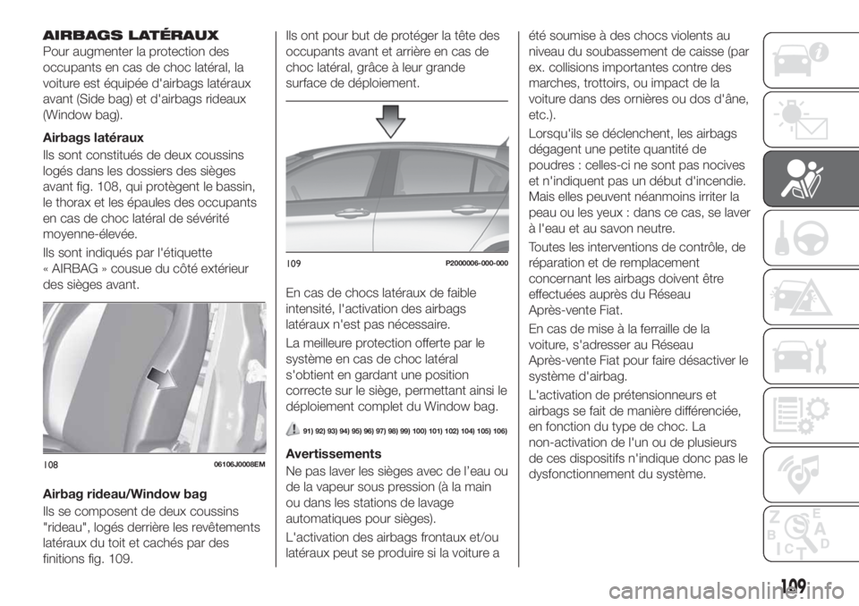 FIAT TIPO 5DOORS STATION WAGON 2020  Notice dentretien (in French) AIRBAGS LATÉRAUX
Pour augmenter la protection des
occupants en cas de choc latéral, la
voiture est équipée d'airbags latéraux
avant (Side bag) et d'airbags rideaux
(Window bag).
Airbags l