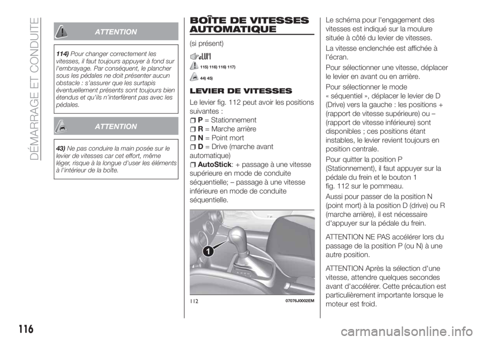 FIAT TIPO 5DOORS STATION WAGON 2020  Notice dentretien (in French) ATTENTION
114)Pour changer correctement les
vitesses, il faut toujours appuyer à fond sur
l'embrayage. Par conséquent, le plancher
sous les pédales ne doit présenter aucun
obstacle : s’assur