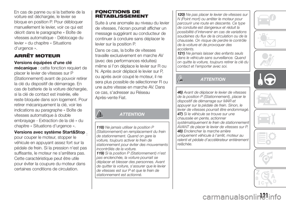 FIAT TIPO 5DOORS STATION WAGON 2019  Notice dentretien (in French) voiture est déchargée, le levier se
bloque en position P. Pour débloquer
manuellement le levier, voir ce qui est
décrit dans le paragraphe « Boîte de
vitesses automatique - Déblocage du
levier 