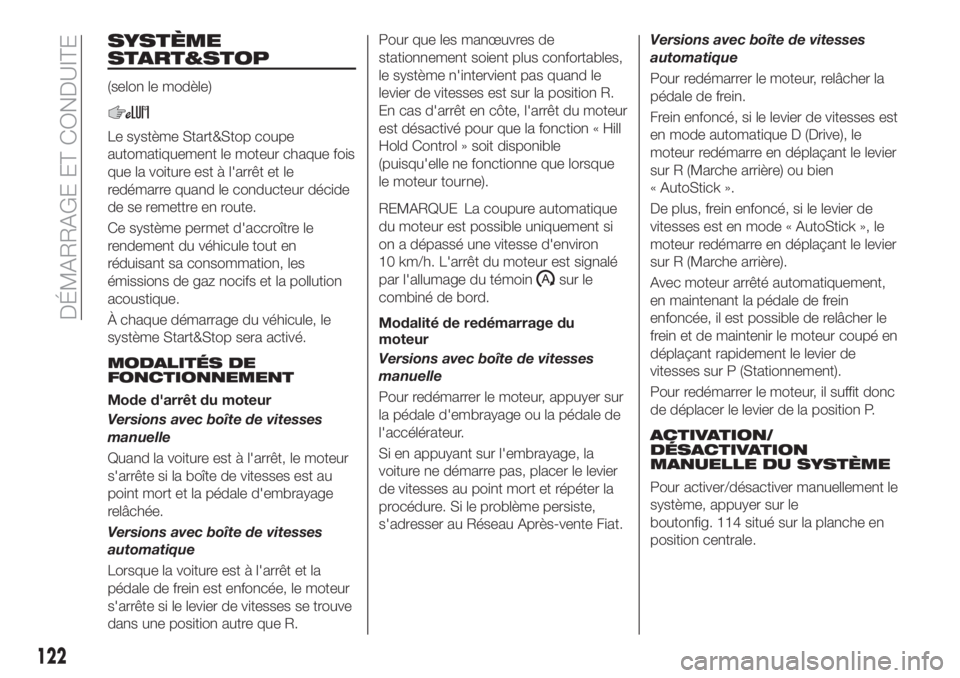 FIAT TIPO 5DOORS STATION WAGON 2020 Notice dentretien (in French) SYSTÈME
START&STOP
(selon le modèle)
Le système Start&Stop coupe
automatiquement le moteur chaque fois
que la voiture est à l'arrêt et le
redémarre quand le conducteur décide
de se remettre FIAT TIPO 5DOORS STATION WAGON 2020 Notice dentretien (in French) SYSTÈME
START&STOP
(selon le modèle)
Le système Start&Stop coupe
automatiquement le moteur chaque fois
que la voiture est à l'arrêt et le
redémarre quand le conducteur décide
de se remettre