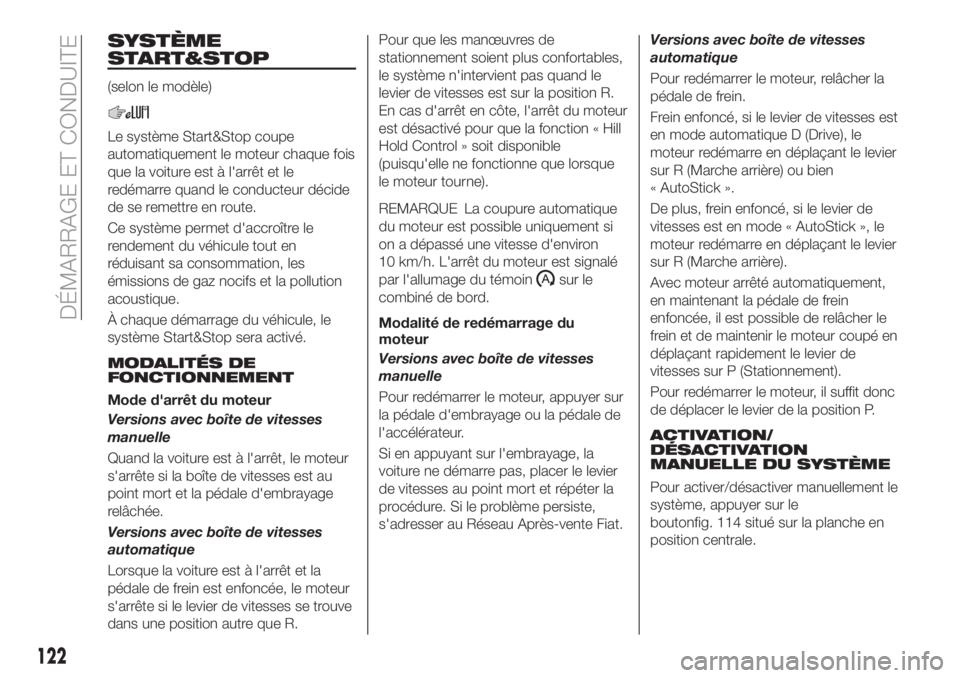 FIAT TIPO 5DOORS STATION WAGON 2019  Notice dentretien (in French) SYSTÈME
START&STOP
(selon le modèle)
Le système Start&Stop coupe
automatiquement le moteur chaque fois
que la voiture est à l'arrêt et le
redémarre quand le conducteur décide
de se remettre