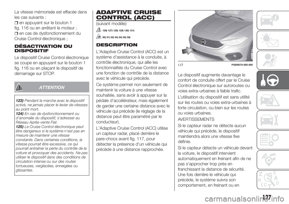 FIAT TIPO 5DOORS STATION WAGON 2020 Notice dentretien (in French) La vitesse mémorisée est effacée dans
les cas suivants :
en appuyant sur le bouton 1
fig. 116 ou en arrêtant le moteur ;
en cas de dysfonctionnement du
Cruise Control électronique ;
DÉSACTIVATIO FIAT TIPO 5DOORS STATION WAGON 2020 Notice dentretien (in French) La vitesse mémorisée est effacée dans
les cas suivants :
en appuyant sur le bouton 1
fig. 116 ou en arrêtant le moteur ;
en cas de dysfonctionnement du
Cruise Control électronique ;
DÉSACTIVATIO