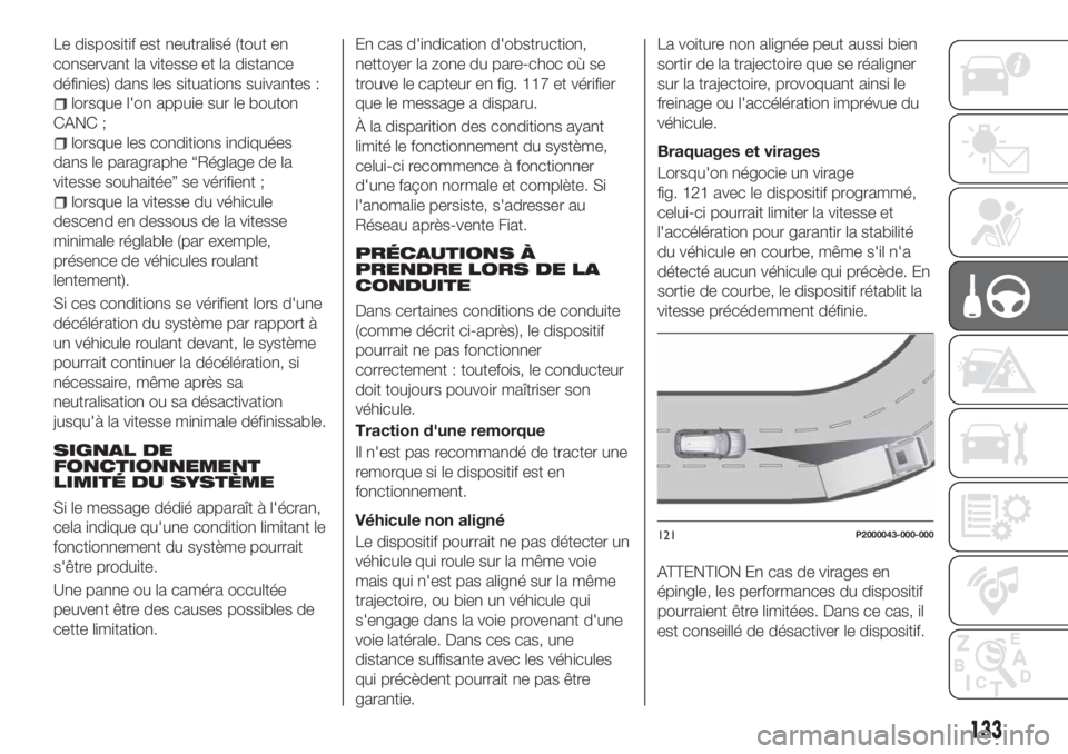 FIAT TIPO 5DOORS STATION WAGON 2020 Notice dentretien (in French) Le dispositif est neutralisé (tout en
conservant la vitesse et la distance
définies) dans les situations suivantes :
lorsque l'on appuie sur le bouton
CANC ;
lorsque les conditions indiquées
da FIAT TIPO 5DOORS STATION WAGON 2020 Notice dentretien (in French) Le dispositif est neutralisé (tout en
conservant la vitesse et la distance
définies) dans les situations suivantes :
lorsque l'on appuie sur le bouton
CANC ;
lorsque les conditions indiquées
da