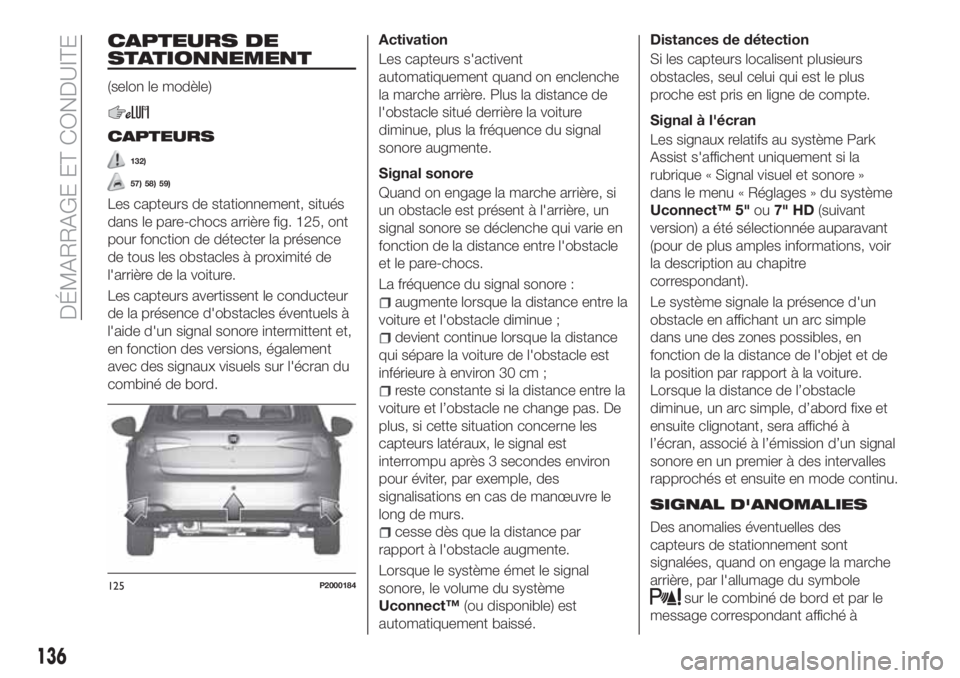 FIAT TIPO 5DOORS STATION WAGON 2020 Notice dentretien (in French) CAPTEURS DE
STATIONNEMENT
(selon le modèle)
CAPTEURS
132)
57) 58) 59)
Les capteurs de stationnement, situés
dans le pare-chocs arrière fig. 125, ont
pour fonction de détecter la présence
de tous FIAT TIPO 5DOORS STATION WAGON 2020 Notice dentretien (in French) CAPTEURS DE
STATIONNEMENT
(selon le modèle)
CAPTEURS
132)
57) 58) 59)
Les capteurs de stationnement, situés
dans le pare-chocs arrière fig. 125, ont
pour fonction de détecter la présence
de tous