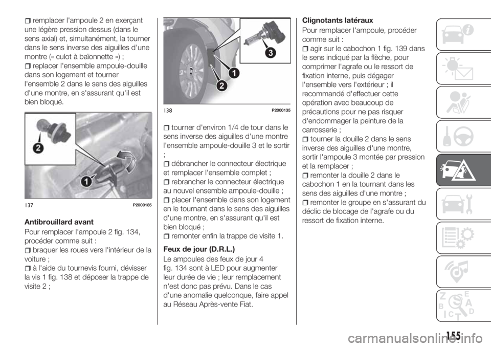 FIAT TIPO 5DOORS STATION WAGON 2020  Notice dentretien (in French) remplacer l'ampoule 2 en exerçant
une légère pression dessus (dans le
sens axial) et, simultanément, la tourner
dans le sens inverse des aiguilles d'une
montre (« culot à baïonnette »)