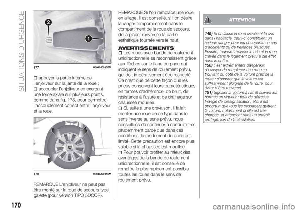 FIAT TIPO 5DOORS STATION WAGON 2020 Notice dentretien (in French) appuyer la partie interne de
l'enjoliveur sur la jante de la roue ;
accoupler l'enjoliveur en exerçant
une force axiale sur plusieurs points,
comme dans fig. 178, pour permettre
l'accoupl FIAT TIPO 5DOORS STATION WAGON 2020 Notice dentretien (in French) appuyer la partie interne de
l'enjoliveur sur la jante de la roue ;
accoupler l'enjoliveur en exerçant
une force axiale sur plusieurs points,
comme dans fig. 178, pour permettre
l'accoupl