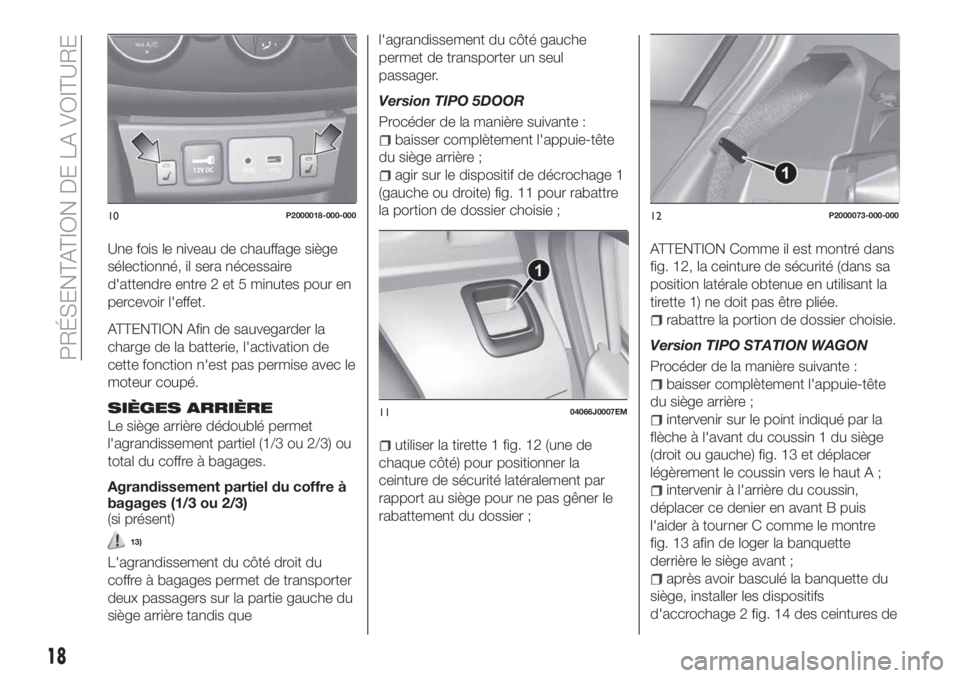 FIAT TIPO 5DOORS STATION WAGON 2020 Notice dentretien (in French) Une fois le niveau de chauffage siège
sélectionné, il sera nécessaire
d'attendre entre 2 et 5 minutes pour en
percevoir l'effet.
ATTENTION Afin de sauvegarder la
charge de la batterie, l FIAT TIPO 5DOORS STATION WAGON 2020 Notice dentretien (in French) Une fois le niveau de chauffage siège
sélectionné, il sera nécessaire
d'attendre entre 2 et 5 minutes pour en
percevoir l'effet.
ATTENTION Afin de sauvegarder la
charge de la batterie, l