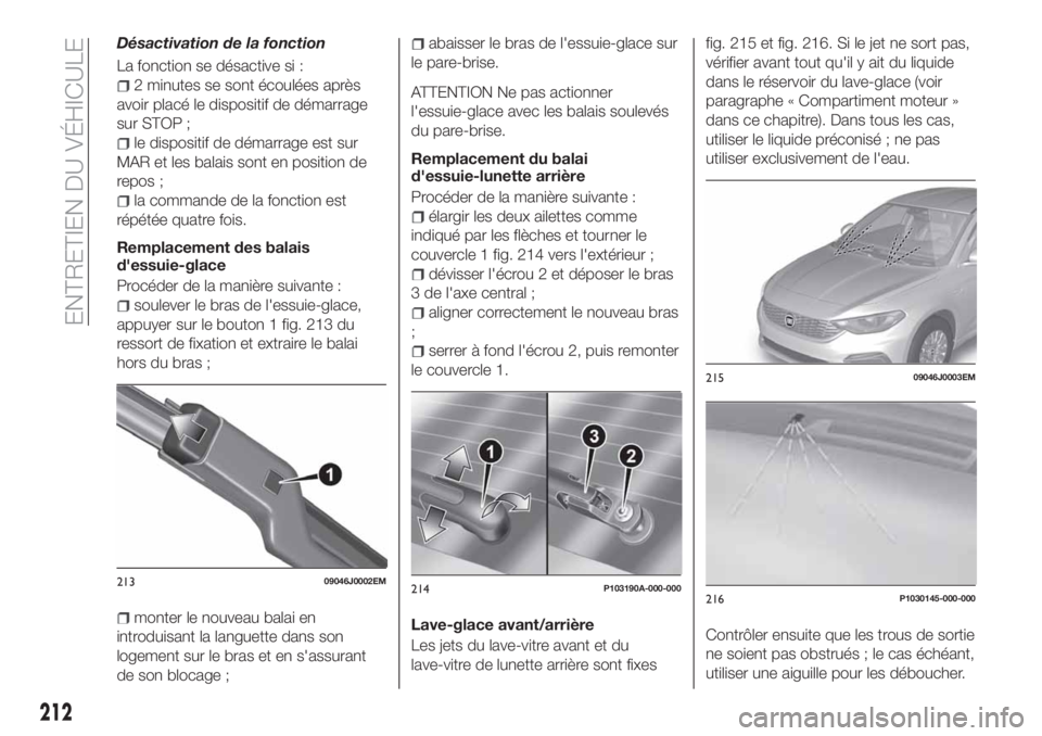 FIAT TIPO 5DOORS STATION WAGON 2020 Notice dentretien (in French) Désactivation de la fonction
La fonction se désactive si :
2 minutes se sont écoulées après
avoir placé le dispositif de démarrage
sur STOP ;
le dispositif de démarrage est sur
MAR et les bala FIAT TIPO 5DOORS STATION WAGON 2020 Notice dentretien (in French) Désactivation de la fonction
La fonction se désactive si :
2 minutes se sont écoulées après
avoir placé le dispositif de démarrage
sur STOP ;
le dispositif de démarrage est sur
MAR et les bala
