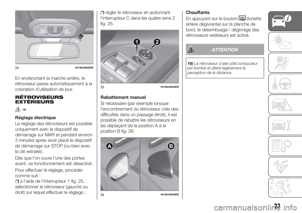 FIAT TIPO 5DOORS STATION WAGON 2019  Notice dentretien (in French) En enclenchant la marche arrière, le
rétroviseur passe automatiquement à la
coloration d'utilisation de jour.
RÉTROVISEURS
EXTÉRIEURS
19)
Réglage électrique
Le réglage des rétroviseurs es